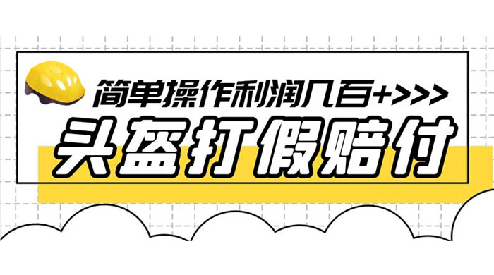 最新头盔打假赔付玩法，一单利润几百+（仅揭秘）